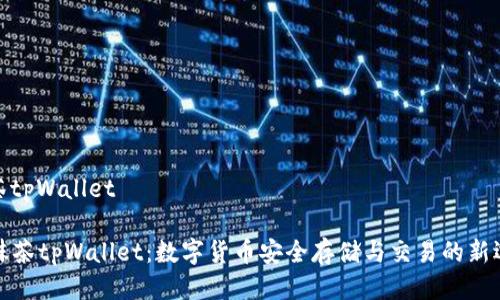 抹茶tpWallet

  抹茶tpWallet：数字货币安全存储与交易的新选择