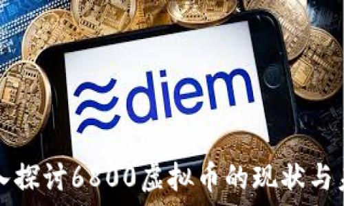  
深入探讨6800虚拟币的现状与未来