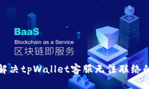 如何解决tpWallet客服无法联络的问题
