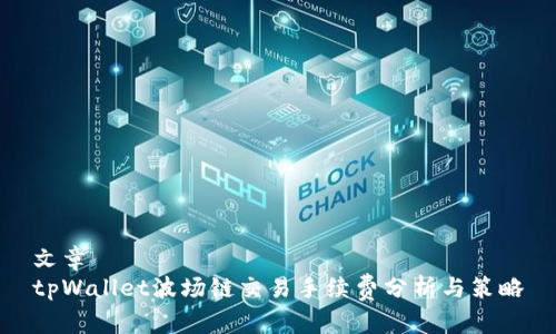 文章  
tpWallet波场链交易手续费分析与策略