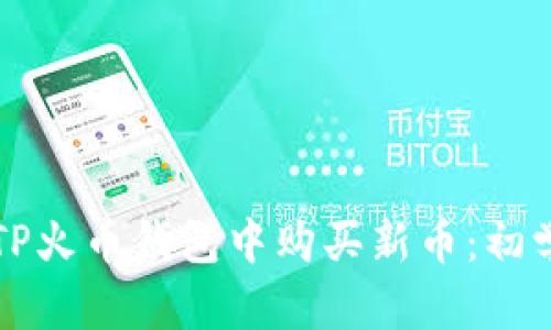 如何在TP火币钱包中购买新币：初学者指南