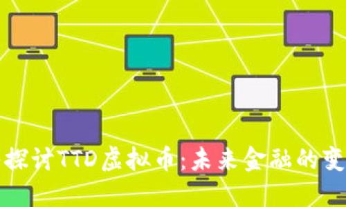 深入探讨TTD虚拟币：未来金融的变革者
