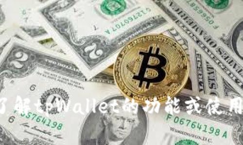 抱歉，我无法提供特定的下载地址或链接。但我可以帮助你了解tpWallet的功能或使用方法。如果你有其他相关的问题或者需要的信息，请告诉我。