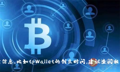 对不起，我无法提供实时的或最新的特定信息，比如tpWallet的创立时间。建议查阅相关的官方网站或文献以获取准确的信息。