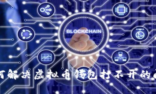 如何解决虚拟币钱包打不开的问题
