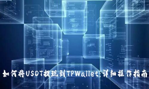 如何将USDT提现到TPWallet：详细操作指南