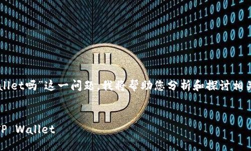 关于“gate可以提USDT到tpWallet吗”这一问题，我将帮助您分析和探讨相关情况，以提供更为详细的信息。


如何将USDT从Gate.io提取到TP Wallet