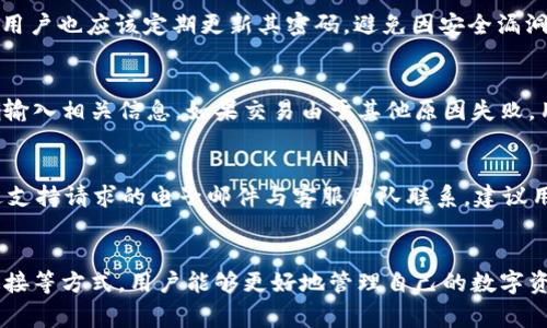 如何解决tpWallet转账少了一笔的问题？
tpWallet, 转账, 加密货币/guanjianci

引言
近年来，加密货币的兴起推动了数字钱包的普及，其中，tpWallet作为一种广受欢迎的数字钱包，因其安全性和便捷性而受到众多用户的喜爱。然而，在实际使用中，一些用户可能会遇到转账少了一笔的问题。本文将详细探讨这个问题的成因、解决方法以及如何防范类似情况发生，同时也会对一些常见的疑问进行解答。

tpWallet转账少了一笔的可能原因
tpWallet转账少了一笔的情况，通常涉及多个因素。首先，网络拥堵可能导致交易确认时间延长，从而使得某些转账未能及时显示在用户账户中。另外，用户在进行转账时，若输入的地址或金额错误，也可能导致转账金额与预期不相符。此外，交易手续费不足以保证交易在区块链上的优先级，也可能造成转账延迟或失败。

如何检查转账记录
当遇到转账少了一笔的情况时，首先要确认的是自己的转账记录是否准确。用户可以在tpWallet的交易历史中查看所有的交易记录，包括已确认和未确认的交易。如果发现某笔交易未能显示，建议检查该交易的状态，并保持耐心，给网络一些时间进行处理。

如何解决转账少了一笔的问题
一旦确认有转账丢失的情况，用户可以采取以下几步进行修复。首先，检查是否有手续费设置过低，若有，则可以尝试重新发起转账，并将手续费提高，以便加快交易确认速度。同时，用户可以联系tpWallet的客服，提供交易的详细信息，以便他们进行进一步的调查和处理。

如何防范类似问题发生
为了避免转账少了一笔的问题，用户应注意以下几点。首先，在进行转账前，仔细核对转账信息，确保地址和金额的准确性。其次，合理设置手续费，尤其在网络繁忙时段，建议提高手续费以保证交易的顺利完成。最后，保持良好的网络连接，确保使用稳定的网络环境进行交易。

相关问题解答

1. tpWallet的手续费是如何计算的？
tpWallet的手续费通常是根据交易的大小和当前网络的拥堵情况来计算的。在区块链网络上，每个交易都会占用一定的存储空间，当网络繁忙时，矿工会优先处理那些手续费较高的交易，因此，用户可以自主设置手续费，以提高交易的确认速度。用户在tpWallet发起转账时可以看到建议的手续费范围，用户需要根据自己的实际需求进行选择。推荐在高峰期设置较高的手续费，以确保交易能够快速确认，尤其是在需要及时完成的转账中。

2. 如何查看tpWallet中的交易状态？
查看tpWallet中的交易状态相对简单。用户可以在tpWallet应用中找到“交易历史”或“记录”选项，在这个选项中能够查看到所有的交易记录，包括交易状态。如交易尚未确认，通常会显示“未确认”或“待处理”。用户还可以通过区块链浏览器，输入交易哈希（txID）来查看交易状态，这样可以及时跟踪交易的确认情况。

3. tpWallet的安全性如何？
tpWallet作为一款数字钱包，其安全性相对较高。它采用了多重加密技术，确保用户的私钥和交易信息不会被外部恶意攻击者获取。另外，tpWallet还支持两步验证等安全功能，增强账户的安全性。用户也应该定期更新其密码，避免因安全漏洞导致数字资产的损失。此外，推荐用户开启多重签名功能，以提高钱包的安全性。

4. 如果转账失败，我应该如何处理？
在tpWallet中，如果一笔转账失败，用户应首先检查失败的原因。通常情况下，可以查看交易记录，了解交易失败的具体信息。如果显示“余额不足”或“手续费过低”，用户可以重新发起交易，确保正确输入相关信息。如果交易由于其他原因失败，用户可以尝试联系tpWallet的技术支持，寻求专业帮助和解答。同时，建议用户多查阅tpWallet的常见问题解答，了解如何避免常见的转账错误。

5. tpWallet的客户服务如何联系？
tpWallet提供多种方式供用户联系客户服务。用户可以通过tpWallet的官方网站访问支持中心，找到常见问题的解答。此外，用户还可以通过在线聊天功能与客服代表进行实时沟通，或者通过发送支持请求的电子邮件与客服团队联系。建议用户在联系客户服务时，准备好账户信息和相关交易记录，以便快速、有效地解决问题。同时，用户也可关注tpWallet的社交媒体账户，以获取最新的产品公告和服务更新。

总结
tpWallet转账少了一笔的问题虽然在用户使用过程中可能会出现，但只要了解其可能原因及解决办法，就能有效预防此类问题的发生。通过合理设置手续费、仔细核对转账信息、保持良好的网络连接等方式，用户能够更好地管理自己的数字资产，确保每笔交易的顺利完成。同时，用户也可以通过积极联系办公室，获取帮助，与tpWallet共同探索更安全、高效的数字货币交易方式。