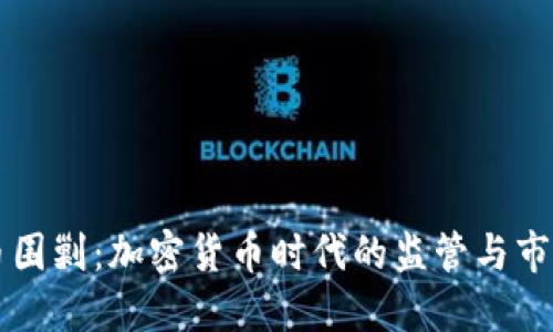 虚拟币围剿：加密货币时代的监管与市场变动