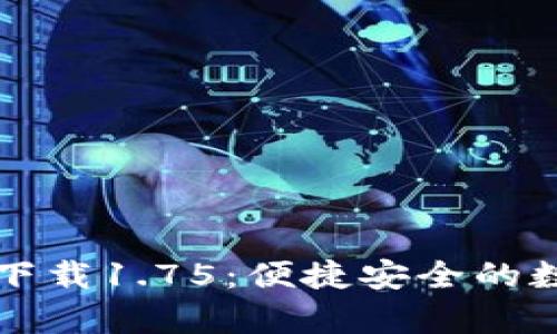 tpWallet安卓版下载1.75：便捷安全的数字资产管理工具