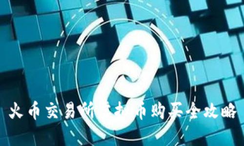 火币交易所虚拟币购买全攻略