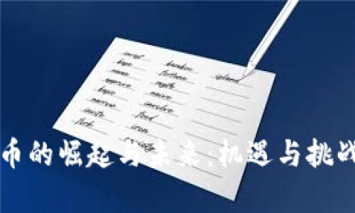 虚拟币的崛起与未来：机遇与挑战并存