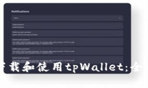 如何下载和使用tpWallet：全面指南