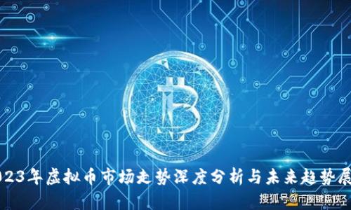 2023年虚拟币市场走势深度分析与未来趋势展望
