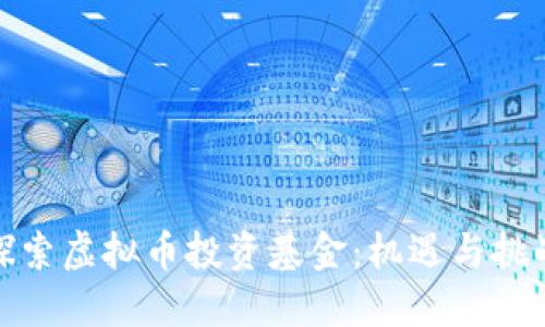 探索虚拟币投资基金：机遇与挑战