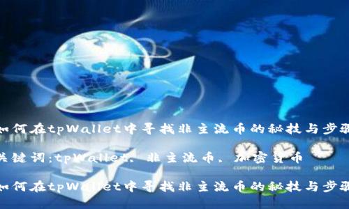 如何在tpWallet中寻找非主流币的秘技与步骤

关键词：tpWallet, 非主流币, 加密货币

如何在tpWallet中寻找非主流币的秘技与步骤