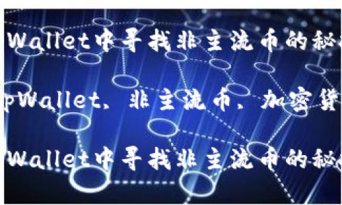如何在tpWallet中寻找非主流币的秘技与步骤

关键词：tpWallet, 非主流币, 加密货币

如何在tpWallet中寻找非主流币的秘技与步骤