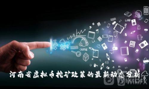 河南省虚拟币挖矿政策的最新动态分析