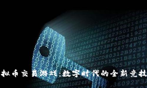 虚拟币交易游戏：数字时代的全新竞技场