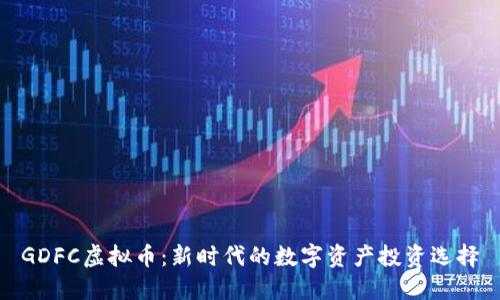 GDFC虚拟币：新时代的数字资产投资选择