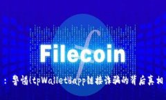 : 警惕！tpWalletdapp链接诈骗
