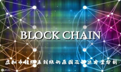 虚拟币转账未到账的原因及解决方案分析
