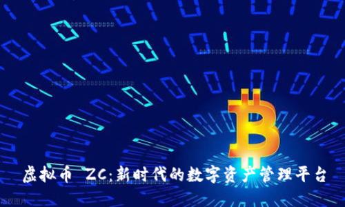 虚拟币 ZC：新时代的数字资产管理平台