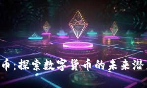 HSC虚拟币：探索数字货币的未来潜力与风险