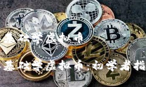 零基础学虚拟币

零基础学虚拟币：初学者指南
