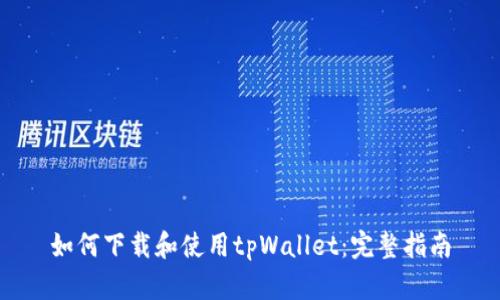 如何下载和使用tpWallet：完整指南