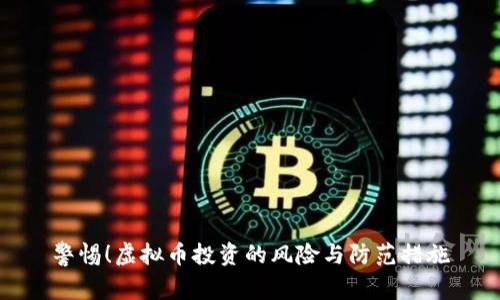警惕！虚拟币投资的风险与防范措施