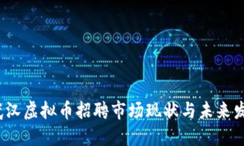  武汉虚拟币招聘市场现状与未来发展