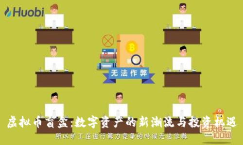 虚拟币盲盒：数字资产的新潮流与投资机遇