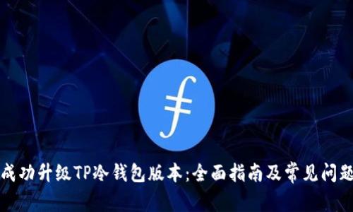 如何成功升级TP冷钱包版本：全面指南及常见问题解答