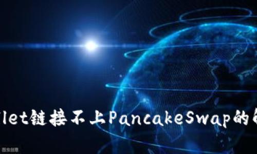 : tpWallet链接不上PancakeSwap的解决方案