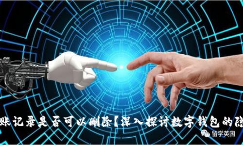 tpWallet转账记录是否可以删除？深入探讨数字钱包的隐私与安全性