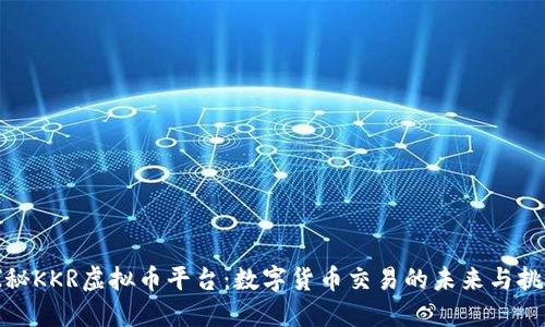 探秘KKR虚拟币平台：数字货币交易的未来与挑战