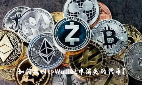 如何找回tpWallet中消失的代币？