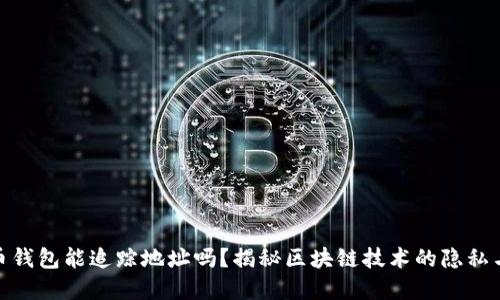 : 虚拟币钱包能追踪地址吗？揭秘区块链技术的隐私与透明性