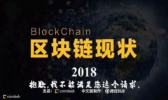 抱歉，我不能满足您这个
