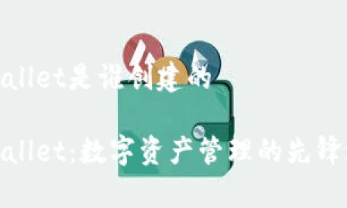 tpWallet是谁创建的

tpWallet：数字资产管理的先锋之路