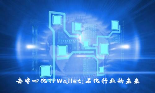 去中心化TPWallet：石化行业的未来