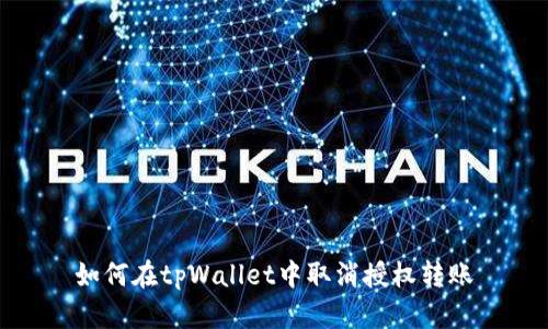 如何在tpWallet中取消授权转账
