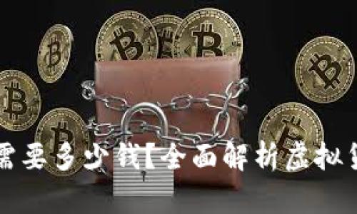 开发虚拟币需要多少钱？全面解析虚拟货币开发成本