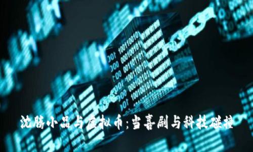 沈腾小品与虚拟币：当喜剧与科技碰撞
