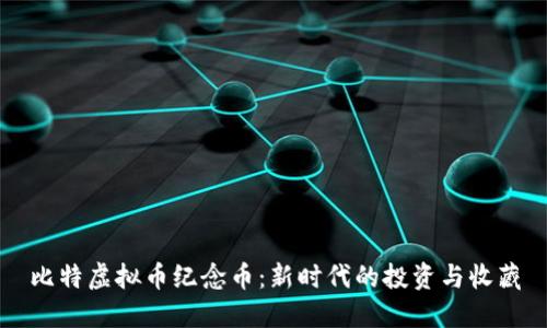 比特虚拟币纪念币：新时代的投资与收藏