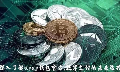 
深入了解upay钱包官方：数字支付的未来选择