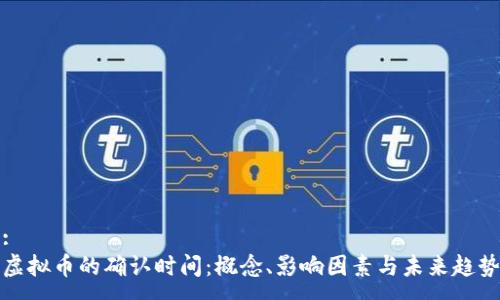 :
虚拟币的确认时间：概念、影响因素与未来趋势