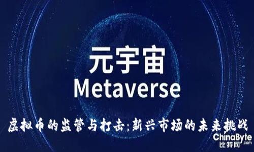 虚拟币的监管与打击：新兴市场的未来挑战