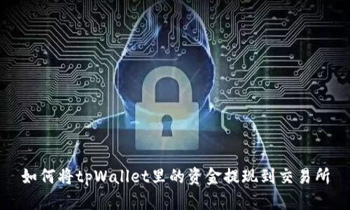 如何将tpWallet里的资金提现到交易所